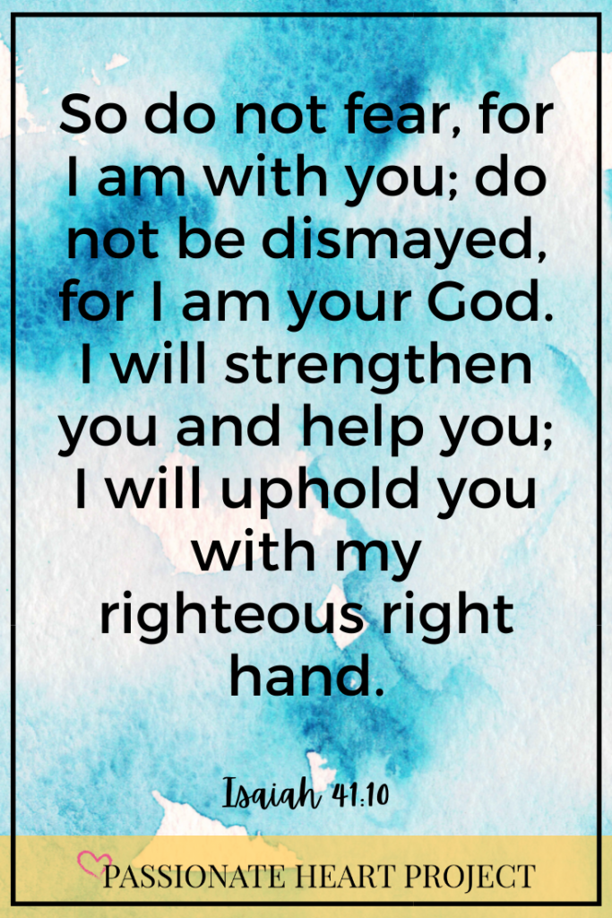 Watercolor Image with Verse: "So do not fear, for I am with you; do not be dismayed, for I am your God. I will strengthen you and help you; I will uphold you with my righteous right hand." Isaiah 41:10