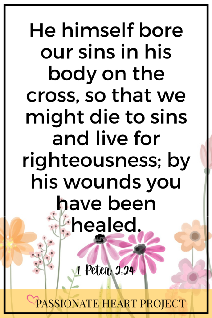 Image of Flowers and White background with verse: "He himself bore our sins in his body on the cross, so that we might die to sins and live for righteousness; by his wounds you have been healed." 1 Peter 2:24
